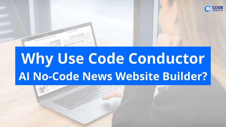 Why Use Code Conductor AI No-Code News Website Builder
